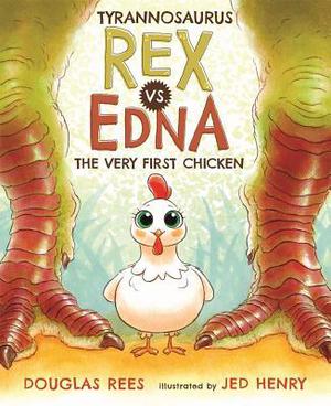 Tyrannosaurus Rex vs. Edna the Very First Chicken by Douglas Rees, Jed Henry
