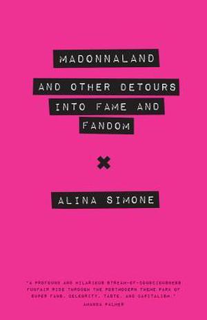 Madonnaland: And Other Detours into Fame and Fandom by Alina Simone