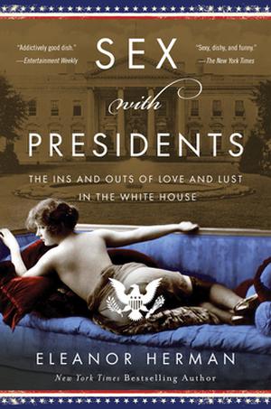 Sex with Presidents: The Ins and Outs of Love and Lust in the White House by Eleanor Herman