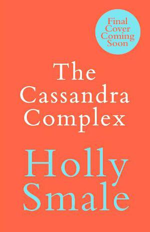 The Cassandra Complex by Holly Smale