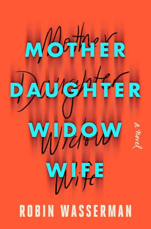 Mother Daughter Widow Wife by Robin Wasserman
