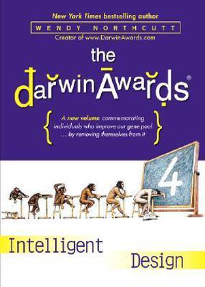 The Darwin Awards 4: Intelligent Design by Wendy Northcutt