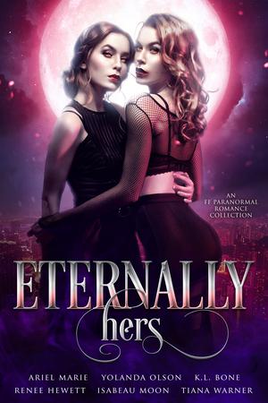Eternally Hers: A FF Paranormal Romance Collection by Ariel Marie, Yolanda Olson, K.L. Bone, Renee Hewett, Isabeau Moon, Tiana Warner