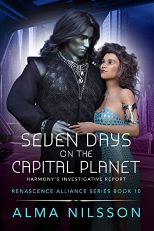 Seven Days on the Capital Planet : Harmony's Investigative Report (Renascence Alliance #10)