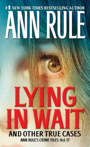 Lying in Wait: Ann Rule's Crime Files: Vol.17 (Crime Files #17)