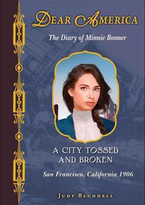 A City Tossed and Broken: The Diary of Minnie Bonner, San Francisco, California, 1906 (Dear America #1)