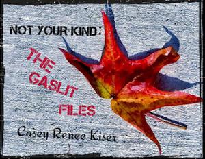 Not Your Kind: The Gaslit Files by Casey Renee Kiser