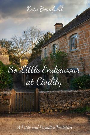 So Little Endeavour at Civility: A Pride and Prejudice Variation by Kate Beauford