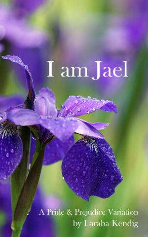 I Am Jael: A Pride and Prejudice Variation by Laraba Kendig