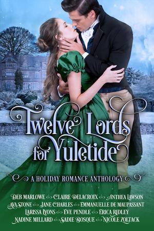 Twelve Lords for Yuletide by Deb Marlowe, Claire Delacroix, Anthea Lawson, Ava Stone, Jane Charles, Emanuelle de Maupassant, Eve Pendle, Erica Ridley, Sadie Bosque, Nicole Zoltak