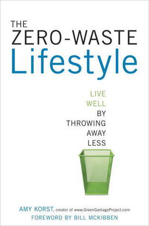 The Zero-Waste Lifestyle: Live Well by Throwing Away Less by Amy Korst, Bill McKibben