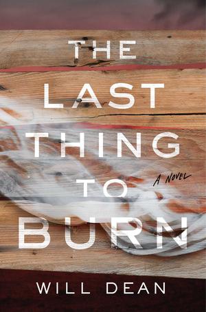 The Last Thing to Burn by Will Dean