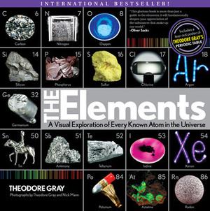 Elements: A Visual Exploration of Every Known Atom in the Universe by Theodore Gray, Nick Mann