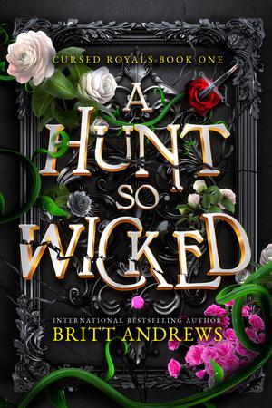 A Hunt So Wicked: Cursed Royals by Britt Andrews