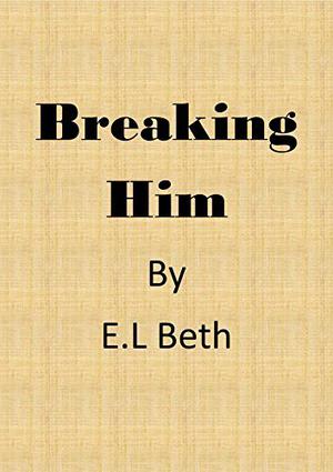 Breaking Him by E.L Beth
