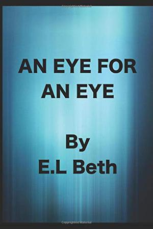 An Eye for An Eye: Revenge is Bittersweet. by E.L Beth