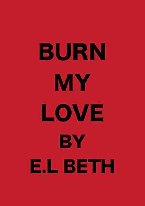 Burn My Love by E.L Beth