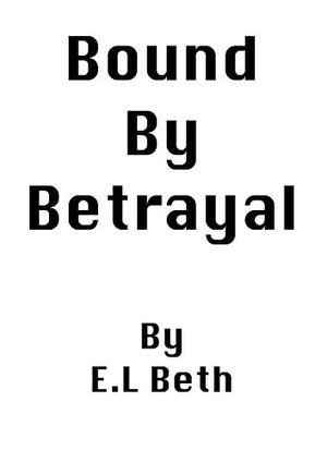 Bound By Betrayal by E.L Beth