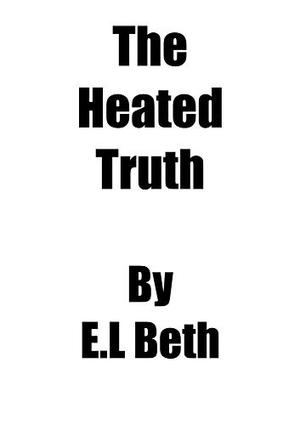 The Heated Truth by E.L Beth