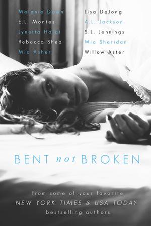 Bent Not Broken by Lisa De Jong, Mia Asher, Willow Aster, Melanie Dawn, Lynetta Halat, A.L. Jackson, S.L. Jennings, E.L. Montes, Rebecca Shea, Mia Sheridan