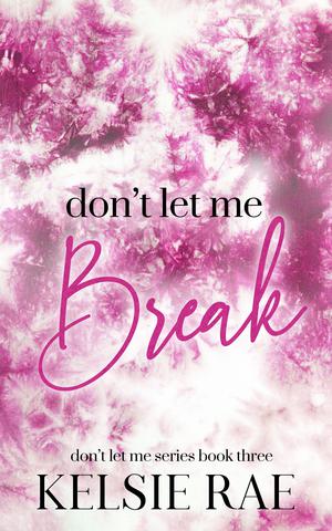 Don't Let Me Break by Kelsie Rae