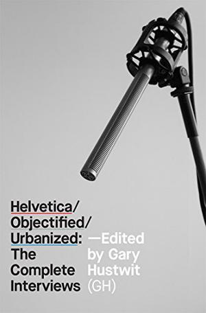 Helvetica, Objectified, Urbanized: The Complete Interviews by Gary Hustwit, Jonathan Ive, Dieter Rams, Rem Koolhaas, Marc Newson, Massimo Vignelli, Norman Foster, Erik Spiekermann, Hella Jongerius, Paola Antonelli, Oscar Niemeyer