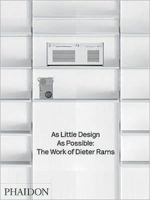 As Little Design as Possible by Jonathan Ive, Klaus Klemp, Sophie Lovell
