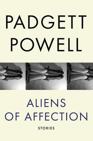 Aliens of Affection by Padgett Powell