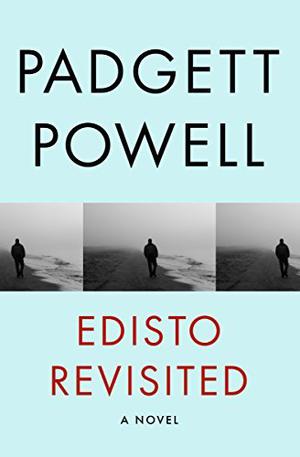 Edisto Revisited: A Novel by Padgett Powell