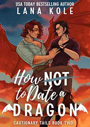 How Not to Date a Dragon by Lana Kole