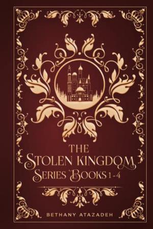 The Stolen Kingdom Series: Books 1-4 by Bethany Atazadeh