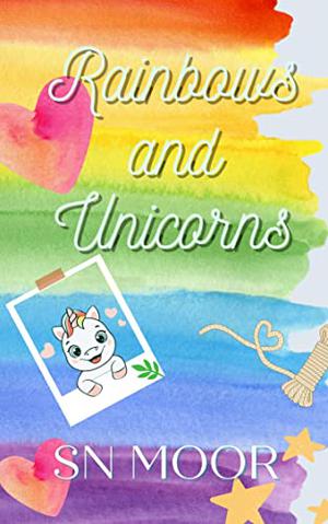 Rainbows and Unicorns by S.N. Moor