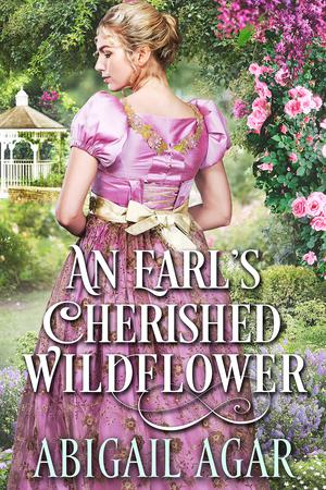 An Earl's Cherished Wildflower: A Historical Regency Romance Book by Abigail Agar