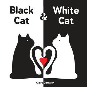 Black Cat & White Cat: A High Contrast Sensory Board Book About Opposites For Newborns and Babies by Claire Garralon