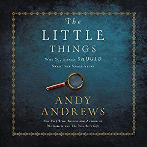 The Little Things: Why You Really Should Sweat the Small Stuff by Andy Andrews
