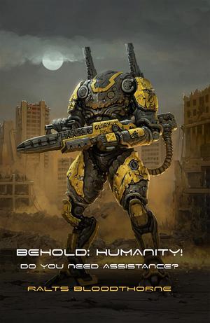 Do You Need Assistance: Behold: Humanity! by Ralts Bloodthorne