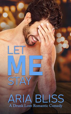 Let Me Stay (A Drunk Love Contemporary Romance #2)
