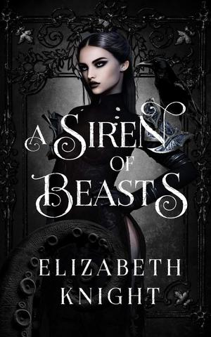 A Siren of Beasts by Elizabeth Knight