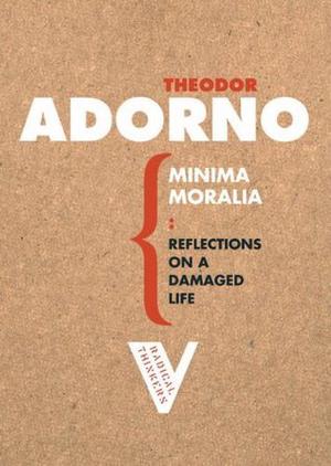 Minima Moralia: Reflections on a Damaged Life by Theodor W. Adorno