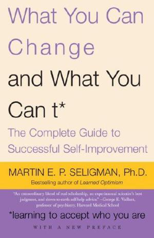 What You Can Change and What You Can't: The Complete Guide to Successful Self-Improvement by Martin E.P. Seligman