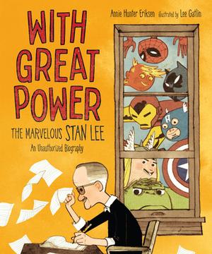 With Great Power: The Marvelous Stan Lee by Annie Hunter Eriksen, Lee Gatlin