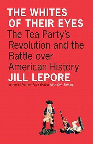 The Whites of Their Eyes: The Tea Party's Revolution and the Battle over American History (The Public Square #1)