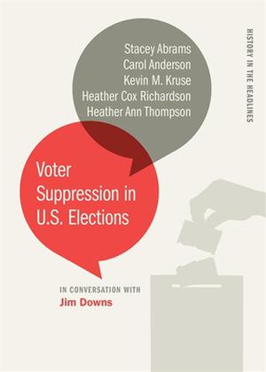 Voter Suppression in U.S. Elections by Stacey Abrams, Carol Anderson, Kevin M. Kruse, Heather Cox Richardson, Heather Ann Thompson