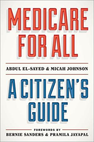 Medicare for All: A Citizen's Guide by Abdul El-Sayed, Micah Johnson, Bernie Sanders, Pramila Jayapal