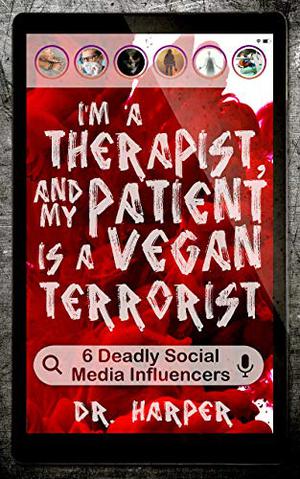 I'm a Therapist, and My Patient is a Vegan Terrorist: 6 Deadly Social Media Influencers (Dr. Harper Therapy #3)
