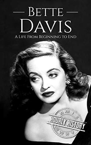 Bette Davis: A Life from Beginning to End by Hourly History