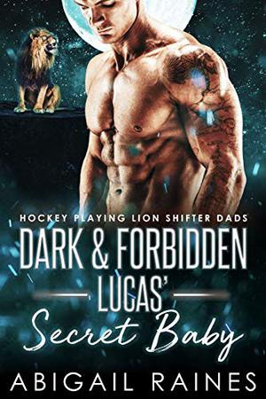 Dark And Forbidden Lucas' Secret Baby (Hockey Playing Lion Shifter Dads #1)