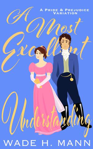 A Most Excellent Understanding: A Humorous Pride and Prejudice Variation by Wade H. Mann