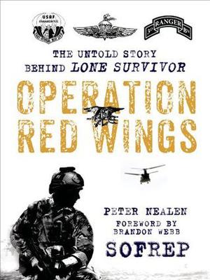 Operation Red Wings: The Rescue Story Behind Lone Survivor by Peter Nealen, SOFREP, Brandon Webb