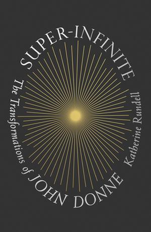 Super-Infinite: The Transformations of John Donne by Katherine Rundell
